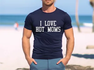 I LOVE HOT MOMS T-SHIRT